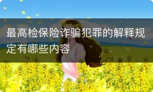 最高检保险诈骗犯罪的解释规定有哪些内容