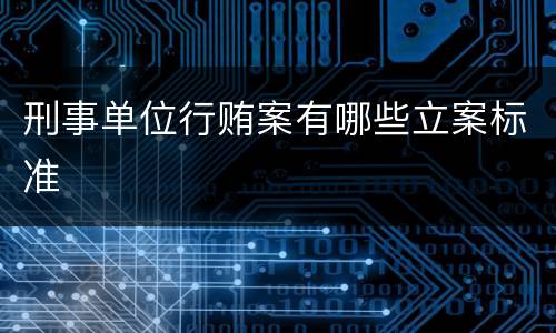 刑事单位行贿案有哪些立案标准