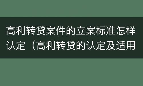 高利转贷案件的立案标准怎样认定（高利转贷的认定及适用）