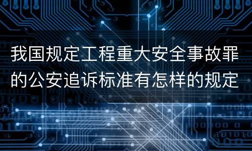 我国规定工程重大安全事故罪的公安追诉标准有怎样的规定