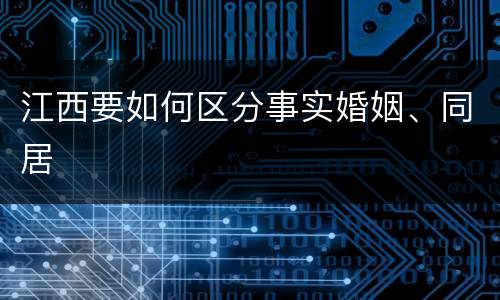 江西要如何区分事实婚姻、同居