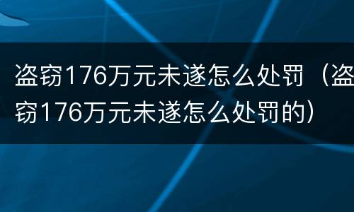 盗窃176万元未遂怎么处罚（盗窃176万元未遂怎么处罚的）