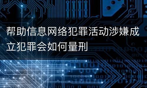 帮助信息网络犯罪活动涉嫌成立犯罪会如何量刑