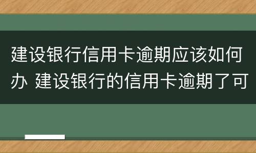 建设银行信用卡逾期应该如何办 建设银行的信用卡逾期了可以减免吗?