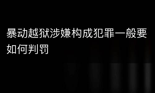 暴动越狱涉嫌构成犯罪一般要如何判罚