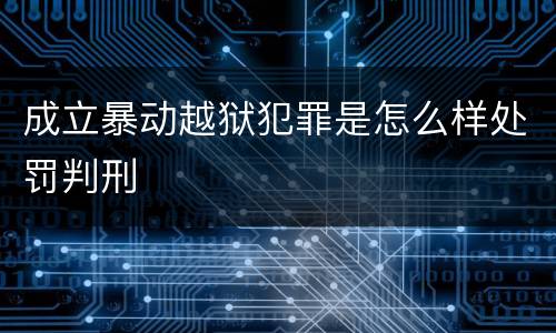 成立暴动越狱犯罪是怎么样处罚判刑