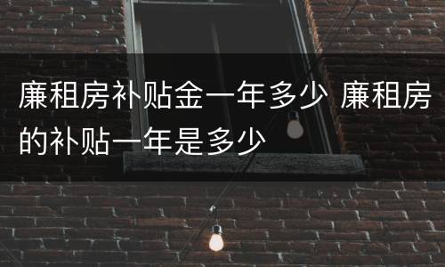 廉租房补贴金一年多少 廉租房的补贴一年是多少