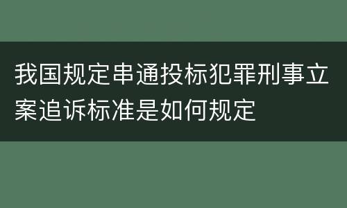 我国规定串通投标犯罪刑事立案追诉标准是如何规定