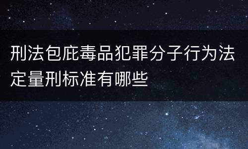刑法包庇毒品犯罪分子行为法定量刑标准有哪些