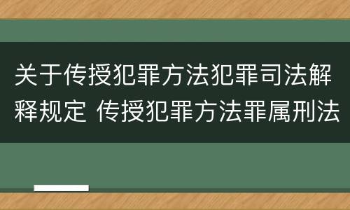关于传授犯罪方法犯罪司法解释规定 传授犯罪方法罪属刑法规定的