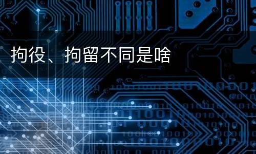 拘役、拘留不同是啥