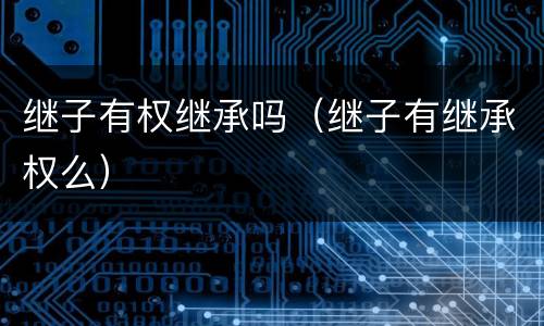继子有权继承吗（继子有继承权么）