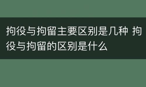 拘役与拘留主要区别是几种 拘役与拘留的区别是什么