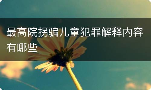 最高院拐骗儿童犯罪解释内容有哪些
