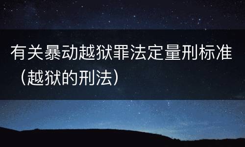 有关暴动越狱罪法定量刑标准（越狱的刑法）