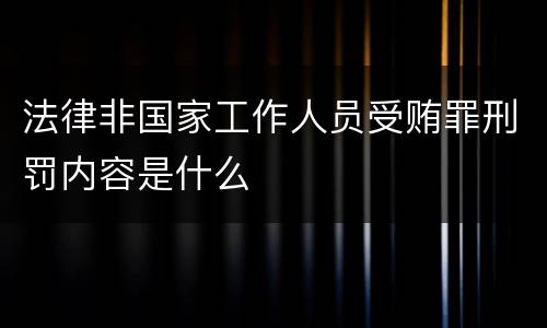 法律非国家工作人员受贿罪刑罚内容是什么