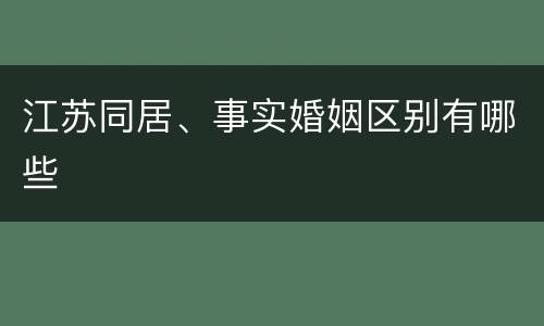 江苏同居、事实婚姻区别有哪些