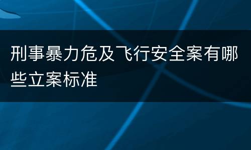 刑事暴力危及飞行安全案有哪些立案标准