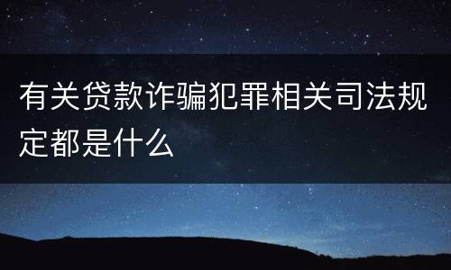 有关贷款诈骗犯罪相关司法规定都是什么