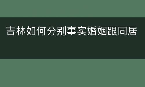 吉林如何分别事实婚姻跟同居