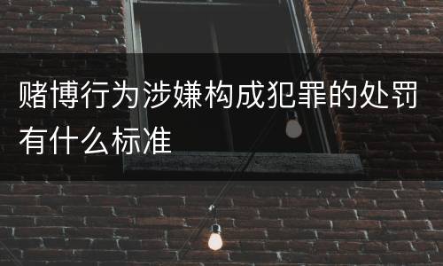 赌博行为涉嫌构成犯罪的处罚有什么标准