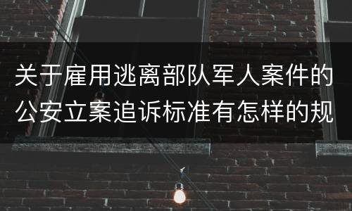 关于雇用逃离部队军人案件的公安立案追诉标准有怎样的规定