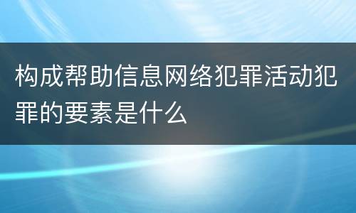 构成帮助信息网络犯罪活动犯罪的要素是什么