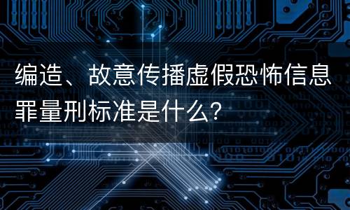 编造、故意传播虚假恐怖信息罪量刑标准是什么？