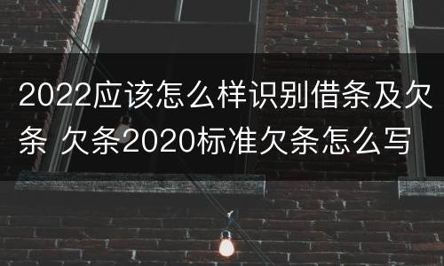 2022应该怎么样识别借条及欠条 欠条2020标准欠条怎么写