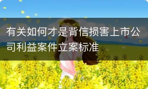 有关如何才是背信损害上市公司利益案件立案标准