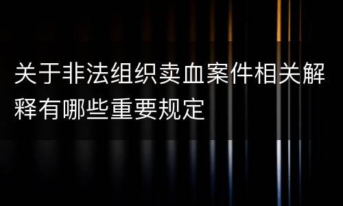 关于非法组织卖血案件相关解释有哪些重要规定