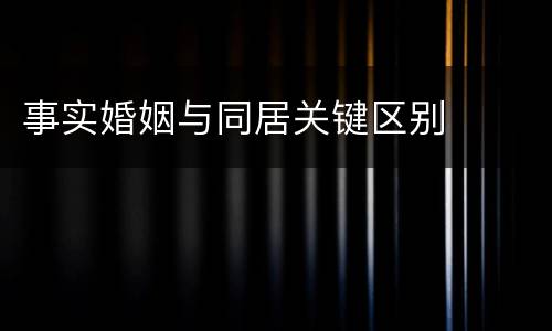 事实婚姻与同居关键区别