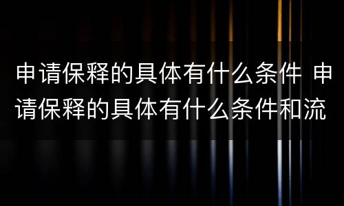 申请保释的具体有什么条件 申请保释的具体有什么条件和流程