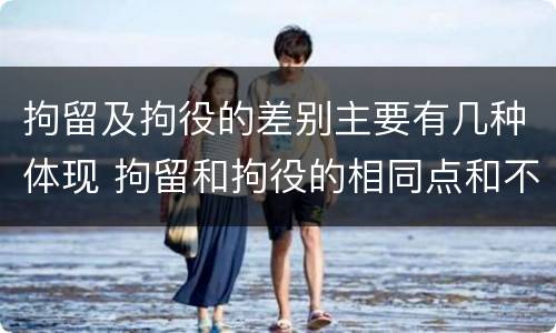 拘留及拘役的差别主要有几种体现 拘留和拘役的相同点和不同点