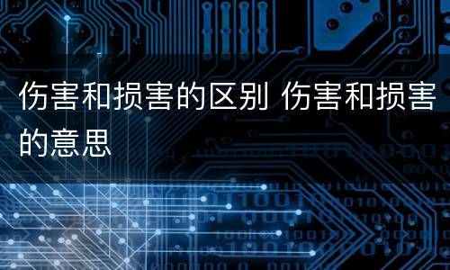 伤害和损害的区别 伤害和损害的意思