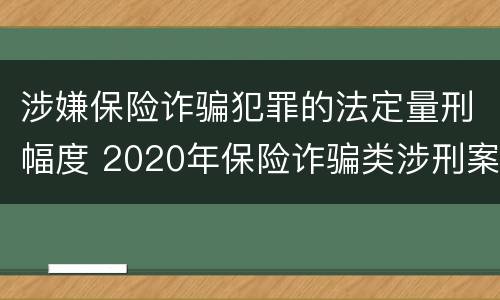 涉嫌保险诈骗犯罪的法定量刑幅度 2020年保险诈骗类涉刑案件