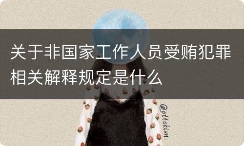 关于非国家工作人员受贿犯罪相关解释规定是什么