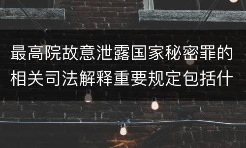 最高院故意泄露国家秘密罪的相关司法解释重要规定包括什么