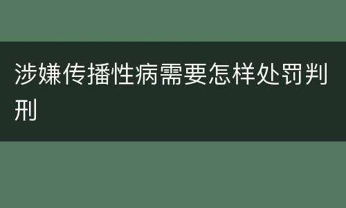 涉嫌传播性病需要怎样处罚判刑