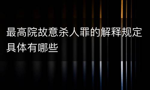 最高院故意杀人罪的解释规定具体有哪些