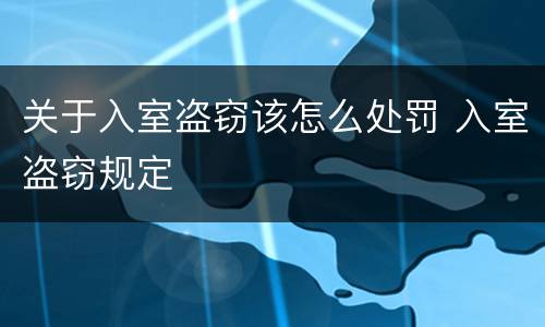 关于入室盗窃该怎么处罚 入室盗窃规定