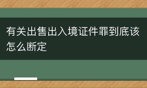 有关出售出入境证件罪到底该怎么断定