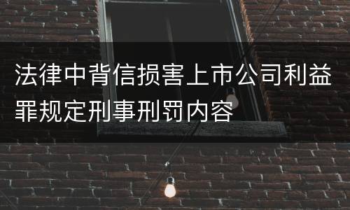法律中背信损害上市公司利益罪规定刑事刑罚内容