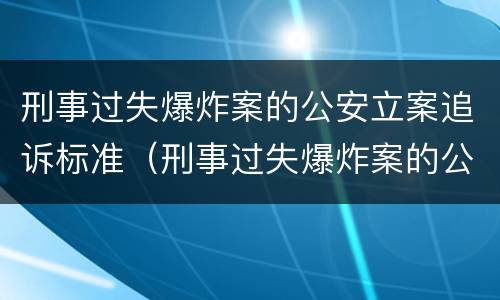 刑事过失爆炸案的公安立案追诉标准（刑事过失爆炸案的公安立案追诉标准是）