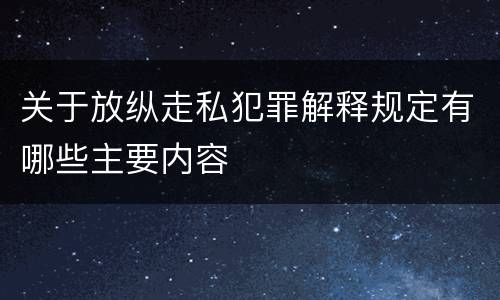 关于放纵走私犯罪解释规定有哪些主要内容
