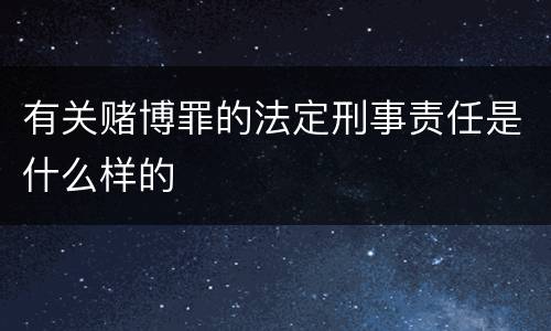 有关赌博罪的法定刑事责任是什么样的