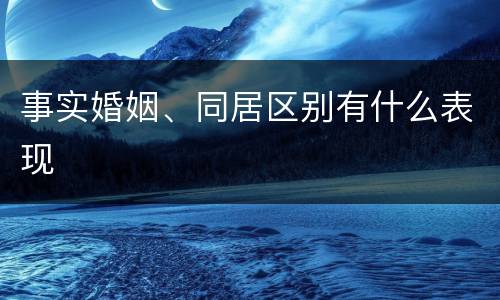 事实婚姻、同居区别有什么表现