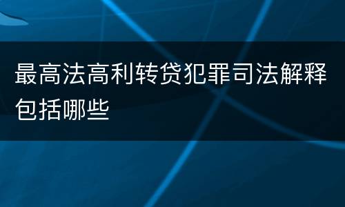 最高法高利转贷犯罪司法解释包括哪些