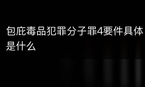 包庇毒品犯罪分子罪4要件具体是什么