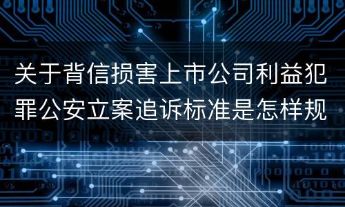关于背信损害上市公司利益犯罪公安立案追诉标准是怎样规定